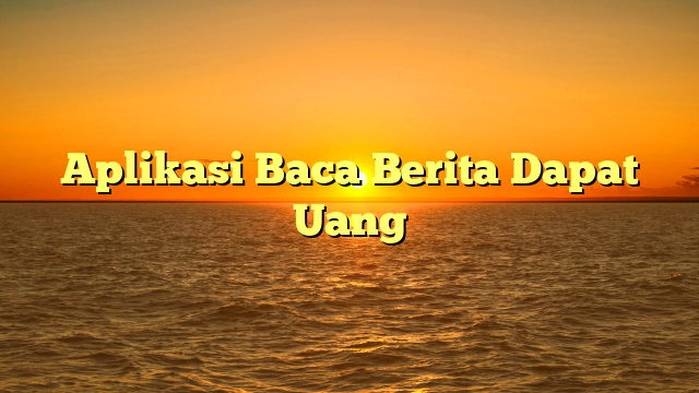 Aplikasi Baca Berita Dapat Uang