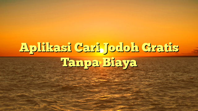 Aplikasi Cari Jodoh Gratis Tanpa Biaya