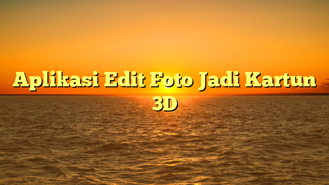 Aplikasi Edit Foto Jadi Kartun 3D