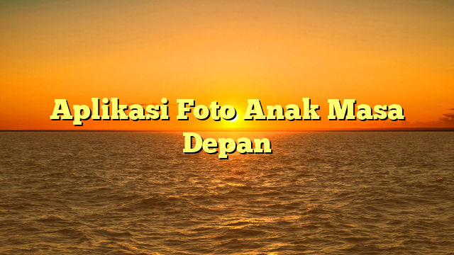 Aplikasi Foto Anak Masa Depan