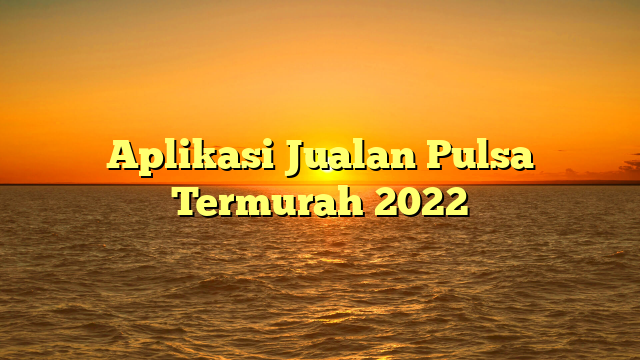 Aplikasi Jualan Pulsa Termurah 2022