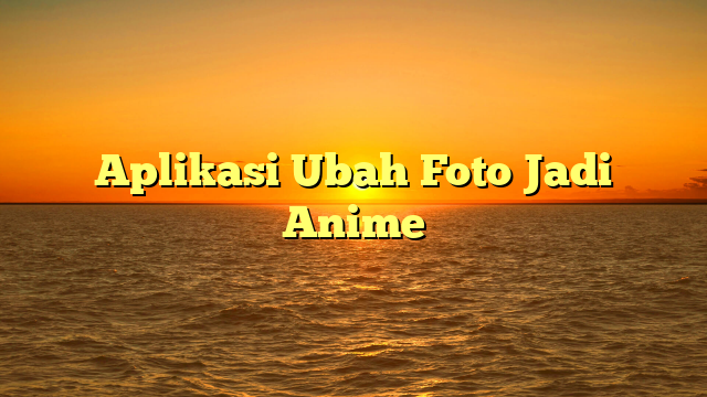 Aplikasi Ubah Foto Jadi Anime