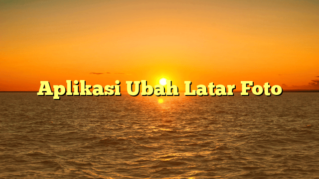 Aplikasi Ubah Latar Foto