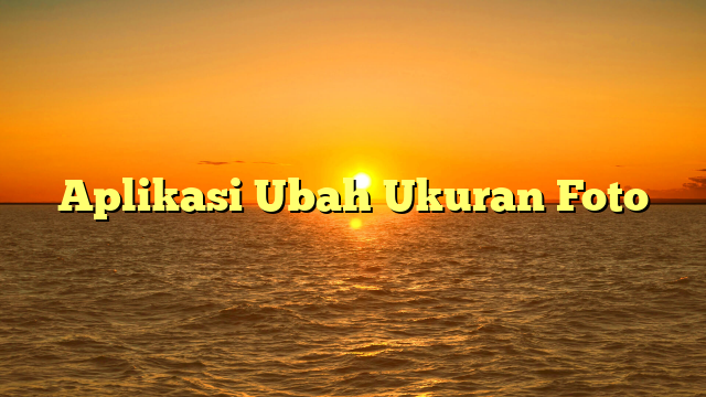 Aplikasi Ubah Ukuran Foto