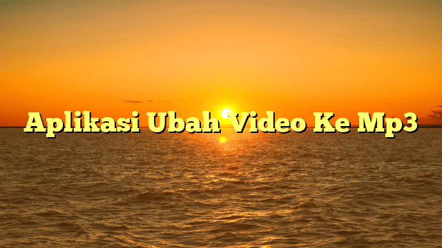 Aplikasi Ubah Video Ke Mp3