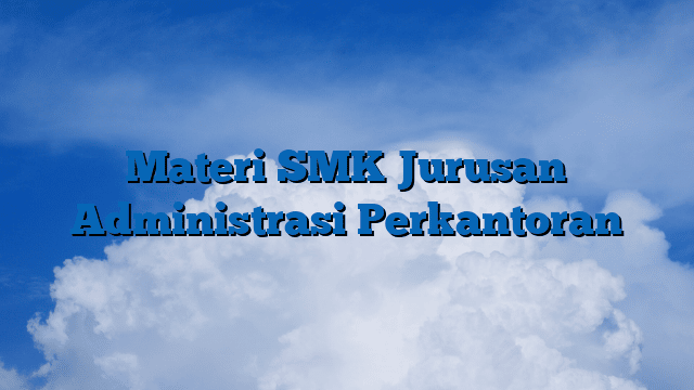 Materi SMK Jurusan Administrasi Perkantoran
