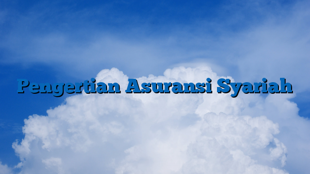 Pengertian Asuransi Syariah